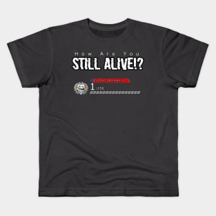 How Are You Still Alive!? Kids T-Shirt